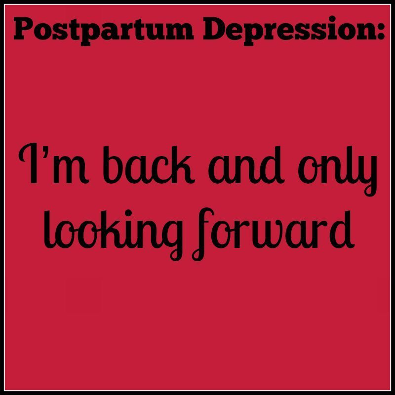 Postpartum Depression: I’m Back and I&#8217;m Only Looking Forward
